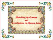 Modelling the Cosmos and the Human being