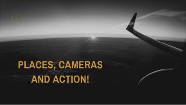 Places, Cameras and Action!