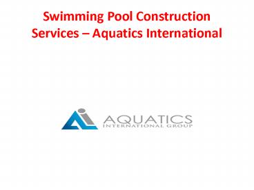 Swimming Pool Construction Services – Aquatics International