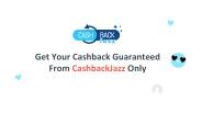 Get Your Cashback Guaranteed From CashbackJazz Only