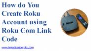 Create Roku Account using Roku Com Link Code | Contact Us (1)