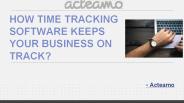 HOW TIME TRACKING SOFTWARE KEEPS YOUR BUSINESS ON TRACK
