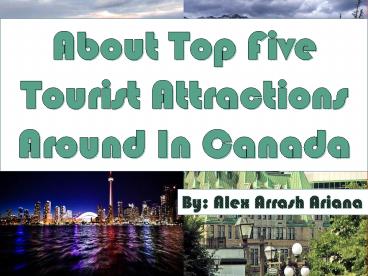 Five Best Tourist Attractions In Canada By Alex Arrash Ariana