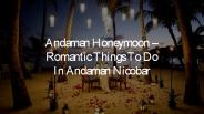 Andaman Honeymoon – Romantic Things to Do in Andaman Nicobar