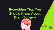 Everything That You Should Know About Brain Surgery