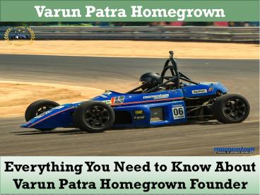 Everything you need to know about Varun Patra Homegrown Founder