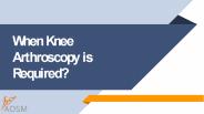 When Knee Arthroscopy Is Required?