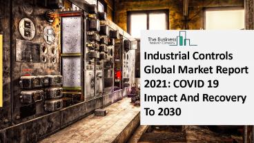 2021 Industrial Controls Market Share, Restraints, Segments And Regions