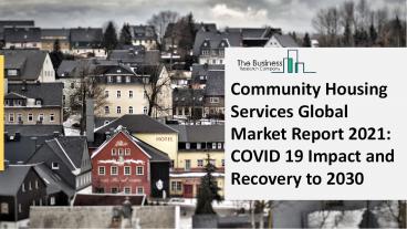 2021 Community Housing Services Market Share, Restraints, Segments And Regions