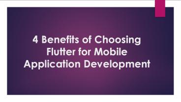 PPT – 4 Benefits of Choosing Flutter for Mobile Application Development ...