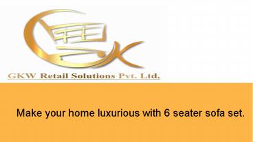 Make your home luxurious with a 6 seater sofa set.