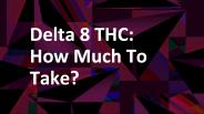 Delta 8 THC Dosage: How Much Should You Take?