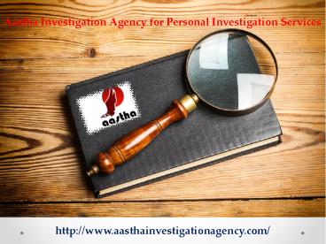 Aastha Investigation Agency for Personal Investigation Services