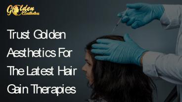 TRUST GOLDEN AESTHETICS FOR THE LATEST HAIR GAIN THERAPIES