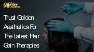 TRUST GOLDEN AESTHETICS FOR THE LATEST HAIR GAIN THERAPIES