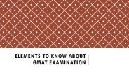 Elements to Know About GMAT Examination