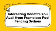 Interesting Benefits You Avail from Frameless Pool Fencing Sydney