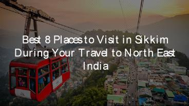Best 8 Places to Visit in Sikkim During Your Travel to North East India