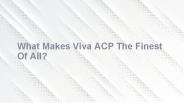 What Makes Viva ACP The Finest Of All?