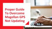 Proper Guide To Overcome Magellan GPS Not Updating