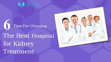 6 Tips for Choosing the Best Hospital for Kidney Treatment