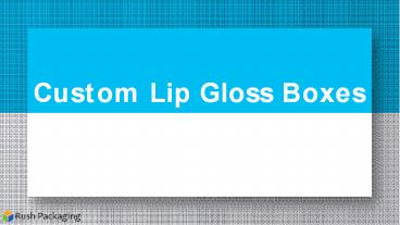 Get 20% off on Lip Gloss Packaging Boxes at Rush Packaging