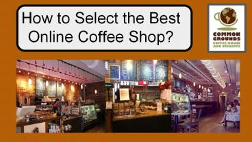 How to Select the Best Online Coffee Shop?