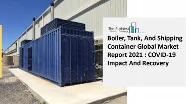 2021 Global Boiler, Tank, And Shipping Container Market Size, Share, Trends, COVID-19 Impact And Growth Analysis Report
