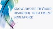 Know About Thyroid Disorder Treatment Singapore
