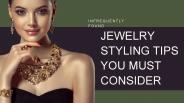 Jewelry Styling Tips You Must Consider