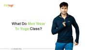 What Do Men Wear To Yoga Class?