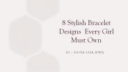 8 Stylish Bracelet Designs Every Girl Must Own​