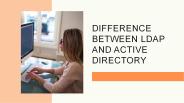 DIFFERENCE BETWEEN LDAP AND ACTIVE DIRECTORY