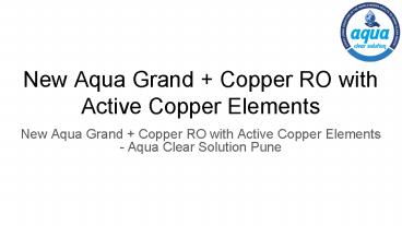 New Aqua Grand + Copper RO with Active Copper Elements