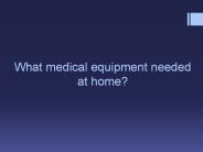 What medical equipment needed at home