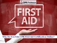 Why Do You Take CPR First Aid Certification Online