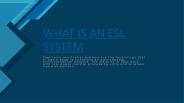 WHAT IS AN ESL SYSTEM?