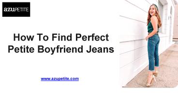 How To Find Perfect Petite Boyfriend Jeans