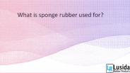 What is sponge rubber used for?