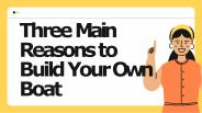 Three Main Reasons to Build Your Own Boat