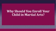 Why Should You Enroll Your Child in Martial Arts
