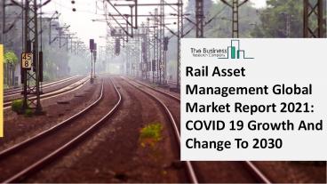2021 Rail Asset Management Market Industry Outlook, Growth And Trends