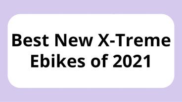 Best New X-Treme E-Bikes of 2021