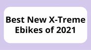 Best New X-Treme E-Bikes of 2021