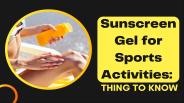 Sunscreen Gel for Sports Activities