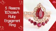 5 Reasons To Choose A Ruby Engagement Ring