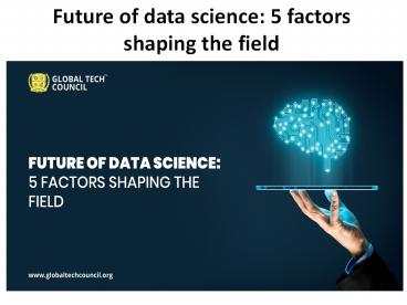 Future of data science: 5 factors shaping the field