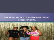 IDEAS TO MAKE YOUR KID’S BIRTHDAY MORE SPECIAL
