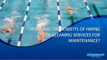 What Are The Benefits Of Hiring Pool Cleaning Services For Maintenance?