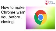 How to Make Chrome Warn you before closing
